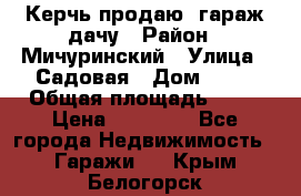 Керчь продаю  гараж-дачу › Район ­ Мичуринский › Улица ­ Садовая › Дом ­ 32 › Общая площадь ­ 24 › Цена ­ 50 000 - Все города Недвижимость » Гаражи   . Крым,Белогорск